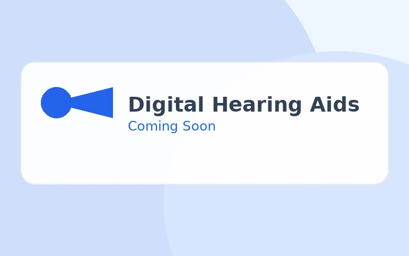 Digital Hearing Aids — Coming Soon
